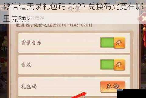 微信道天录礼包码 2023 兑换码究竟在哪里兑换？