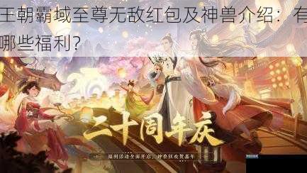 王朝霸域至尊无敌红包及神兽介绍：有哪些福利？