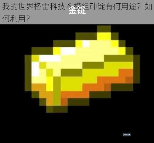 我的世界格雷科技 6 模组砷锭有何用途？如何利用？