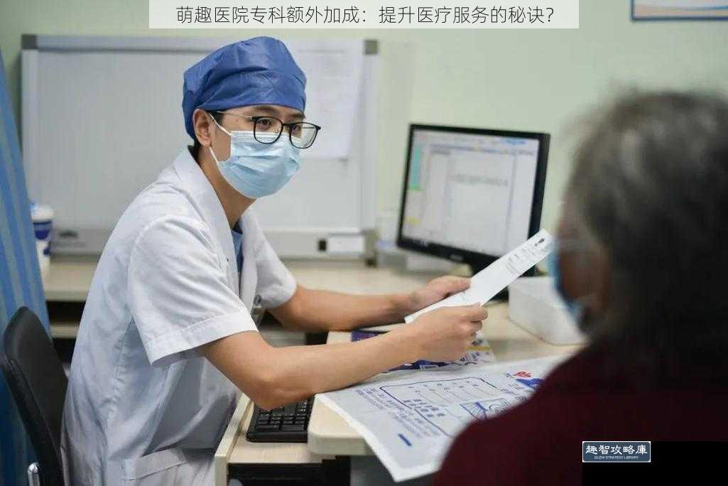 萌趣医院专科额外加成：提升医疗服务的秘诀？