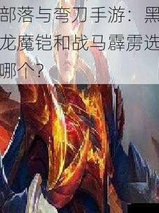 部落与弯刀手游：黑龙魔铠和战马霹雳选哪个？