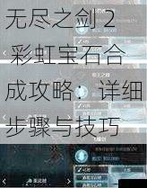 无尽之剑 2 彩虹宝石合成攻略：详细步骤与技巧