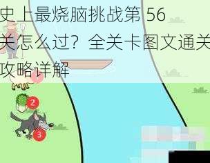 史上最烧脑挑战第 56 关怎么过？全关卡图文通关攻略详解