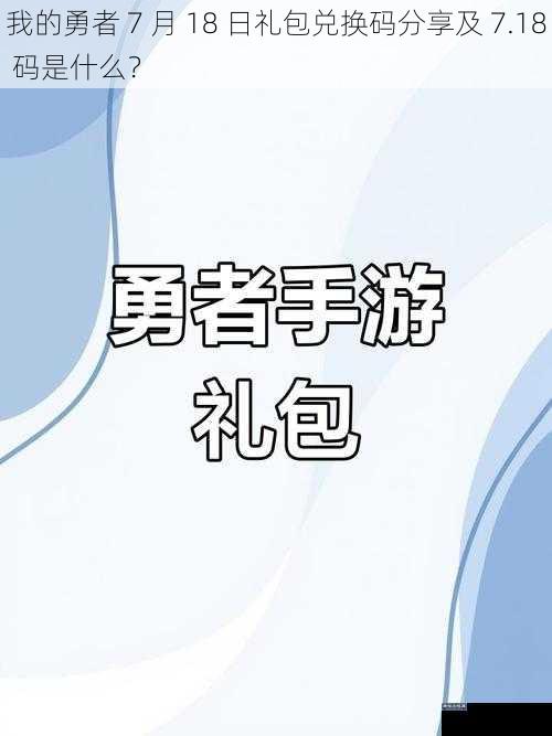 我的勇者 7 月 18 日礼包兑换码分享及 7.18 码是什么？