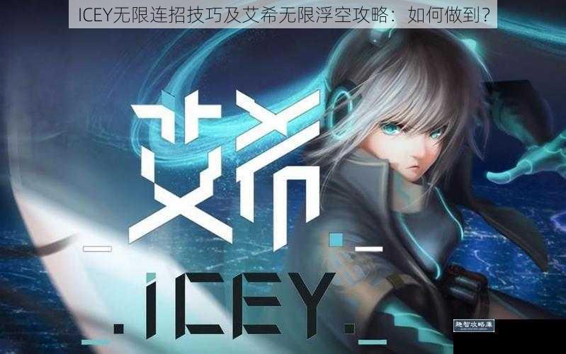 ICEY无限连招技巧及艾希无限浮空攻略：如何做到？